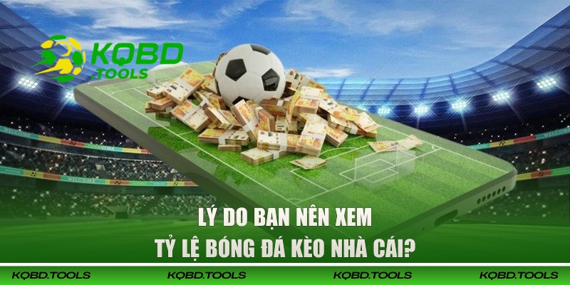 Cập Nhật Tỷ Lệ Bóng Đá Kèo Nhà Cái Nhanh Chóng Tại KQBD 1 Lý do bạn nên xem tỷ lệ bóng đá kèo nhà cái?